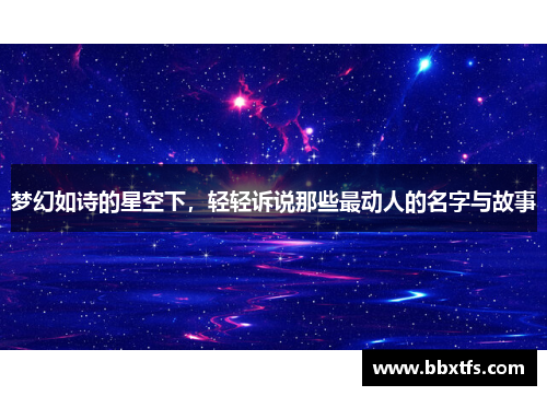 梦幻如诗的星空下，轻轻诉说那些最动人的名字与故事